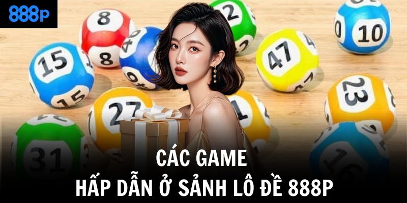 Các game hấp dẫn ở sảnh Lô đề 888P