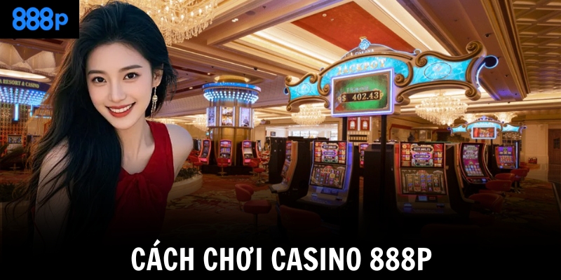 Cách chơi casino 888P